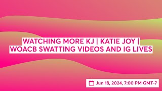 WATCHING MORE KJ  KATIE JOY  WOACB SWATTING VIDEOS AND IG LIVES [upl. by Anitsuj773]