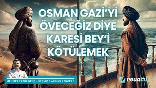 Osman Gazi’yi Öveceğiz Diye Karesi Bey’i Kötülemek  Geçmişe Açılan Pencere [upl. by Noiemad41]