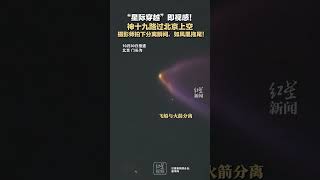 星际穿越即视感！神十九路过北京上空 摄影师拍下分离瞬间，如凤凰拖尾！ [upl. by Marbut498]