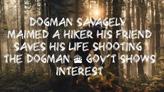 DOGMAN SAVAGELY MAIMED A HIKER HIS FRIEND SAVES HIS LIFE SHOOTING THE DOGMAN amp GOVT SHOWS INTEREST [upl. by Assiron]