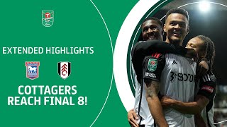 COTTAGERS REACH FINAL 8  Ipswich Town v Fulham Carabao Cup extended highlights [upl. by Edniya]