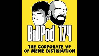 BaDPod 174  The Corporate VP Of Meme Distribution [upl. by Inaliel]