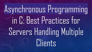 Asynchronous Programming in C Best Practices for Servers Handling Multiple Clients [upl. by Bob]