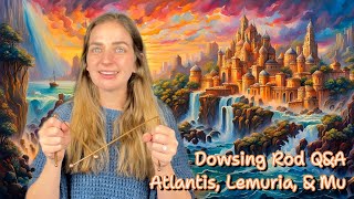 Dowsing Rod QampA  Atlantis Lemuria and Mu  Asking Atlantean Royalty [upl. by Pierette]