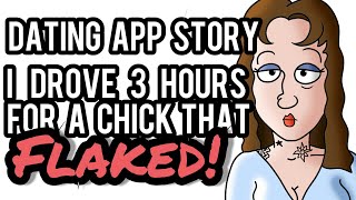 Dating App Story  I Drove 3 Hours For A Chick That Flaked [upl. by Azile]