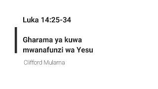 Luka 1425 34  Gharama ya Kuwa Mfuasi wa Yesu  Clifford Mulama [upl. by Krucik357]