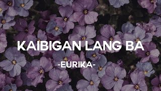 Eurika  Kaibigan Lang Ba  Lyrics [upl. by Erodavlas837]