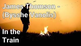 James Thomson  Bysshe Vanolis  In the Train [upl. by Arateehc]