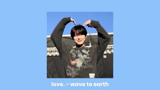 love  wave to earth sped up [upl. by Enelyak]