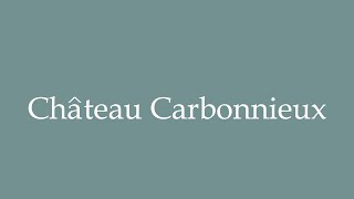 How to Pronounce Château Carbonnieux Correctly in French [upl. by Olram]