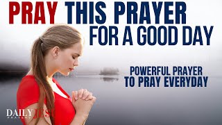 SAY This Prayer For A Good Day  Powerful Everyday Morning Prayer To Bless Your Day [upl. by Nahgeam557]