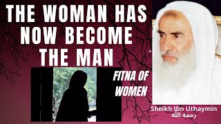 THE WOMAN HAS NOW BECOME THE MAN FITNA of Women  Sheikh Ibn Uthaymin رحمه الله [upl. by Favata]