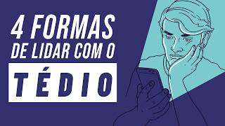 4 Maneiras Inteligentes de Lidar com o Tédio [upl. by Eetsirhc]