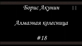 Алмазная колесница 18  Борис Акунин  Книга 11 [upl. by Ettennahs684]