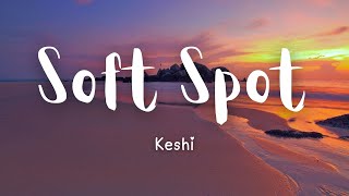 SOFT SPOT  KESHI LYRICS [upl. by Wesla]