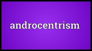 Androcentrism Meaning [upl. by Rialb570]