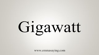 How To Say Gigawatt [upl. by Fernyak]