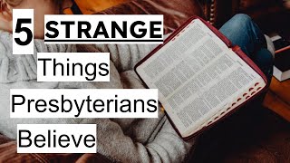 5 Strange Things Presbyterians Believe [upl. by Ellohcin]