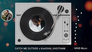 Catch Me Outside X Kaadhal Kaditham  Nins Music REMIX [upl. by Eikcuhc]