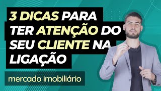 3 Dicas para Corretores de Imóveis terem a atenção do cliente na ligação [upl. by Herries]