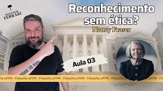 UFPR Soc e Fil – Reconhecimento sem ética – Nancy Fraser – Aula 03 [upl. by Nevag]