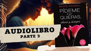 Pídeme lo que Quieras Ahora y Siempre de Megan Maxwell Parte 3 AUDIOLIBRO [upl. by Ateiram429]