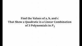 Find the Values of a b and c That Show a Quadratic is a Linear Combination of 3 Polynomials in P2 [upl. by Raff193]