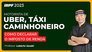 Táxi Uber Caminhoneiro…  Como Declarar o IR em 2023  Loberto Sasaki [upl. by Lindeberg]