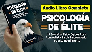 AUDIOLIBRO COMPLETO PSICOLOGÍA DE ELITE 10 Secretos Psicológicos Emprendedores De Alto Rendimiento [upl. by Elon711]