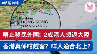 香港真係咁差？除咗3成人想移民，仲有2成人想定居內地！邊啲人最適合返大陸？北上理由是甚麼？ 北上消費 港人北上 港人移民 [upl. by Werby]