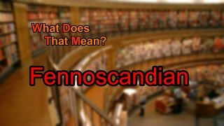 What does Fennoscandian mean [upl. by Hermy214]