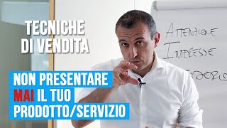 Tecniche di vendita non presentare MAI il tuo prodotto o servizio [upl. by Priest]