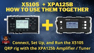 Using The Xiegu X5105 Transceiver With XPA125B Amplifier  Tuner How To Set Up and Use [upl. by Harned650]