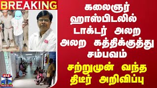 BREAKING  கலைஞர் ஹாஸ்பிடலில் டாக்டர் அலற அலற கத்திக்குத்து சம்பவம்  சற்றுமுன் வந்த அறிவிப்பு [upl. by Ytak648]