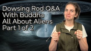 Dowsing Rod QampA with Buddha  All about Aliens Part 1 of 2 [upl. by Hittel]