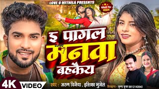 इ पागल मनवा बहकै य  Arun Vijaiya New Maithili Song 2024 [upl. by Porche115]