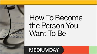 How To Become The Person You Want To Be  Eric Teplitz  Medium Day 2023 [upl. by Weinstein]