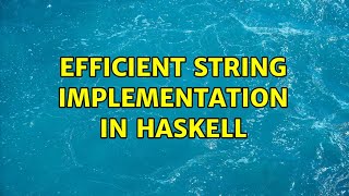 Efficient String Implementation in Haskell 4 Solutions [upl. by Emile]