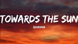 RihannaTowards The Sun Lyrics Video [upl. by Aerdnu]