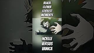 🔥NOELLE VS VANICA🔥 blackclover anime animeedit manga blackcloveredit [upl. by Auop]