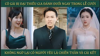 Cô gái bị đại thiếu gia đánh đuổi trong lễ cưới không ngờ lại có người yêu là chiến thần và cái kết [upl. by Fayola]