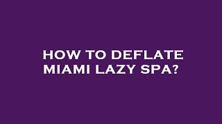 How to deflate miami lazy spa [upl. by Gracie]