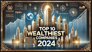 Top 10 Wealthiest Companies in the World 2024 [upl. by Yliah775]