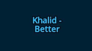 Khalid  Better lyrics [upl. by Naujat390]