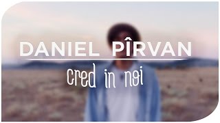 Daniel Pîrvan  Cred in noi [upl. by Ecyned759]