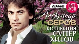 Александр СЕРОВ  Лучшие песни Full album  КОЛЛЕКЦИЯ СУПЕРХИТОВ [upl. by Orlena]