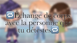 🔁Échange de corps avec la personne que tu dêtestes🔁 Meme Gacha 🇫🇷 [upl. by Freemon957]