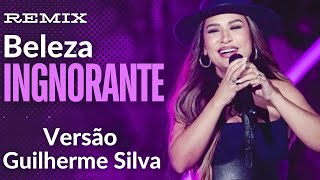 Beleza ignorante Versão Guilherme Silva Simone Mendes Remix [upl. by Reade931]