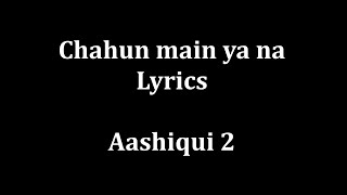 Chahun Main ya na Lyrics quotAashiqui 2quot  Arijit Singh Palak Muchhal [upl. by Anavlys]