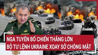 Điểm nóng thế giới Nga tuyên bố chiến thắng lớn Bộ Tư lệnh Ukraine xoay sở chóng mặt [upl. by Relyhcs]